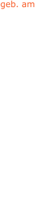 geb. am 30.07.1881 16.08.1866 28.08.1844 - - 26.11.1841 - 5.1.1858 - 28.02.1843 27.06.1852 - - 12.10.1840 19.11.1843 12.05.1862 10.08.1867