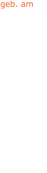 geb. am 09.04.1832 10.09.1843 27.02.1855 28.03.1862 - - 28.03.1862 28.03.1862 - 05.09.1846 - 02.12.1857 02.10.1860 12.05.1861 06.04.1847