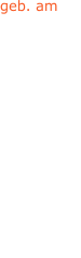 geb. am 17.11.1839 21.08.1839 08.01.1848 28.10.1846 04.11.1871 27.01.1868 - - - 29.09.1850 09.12.1871 19.09.1843 15.03.1862